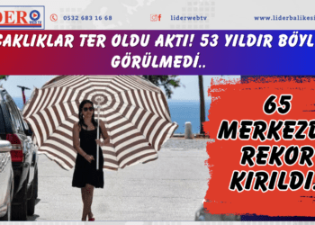 Sıcaklıklar ter oldu aktı! 53 yıldır böylesi görülmedi: 65 merkezde rekor kırıldı..