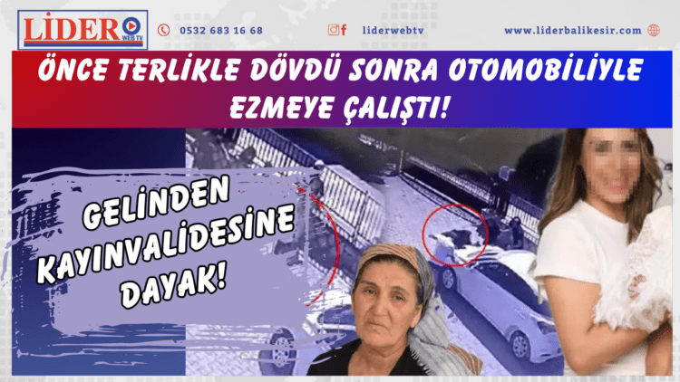 Gelinden kayınvalidesine dayak! Önce terlikle dövdü sonra otomobiliyle ezmeye çalıştı!