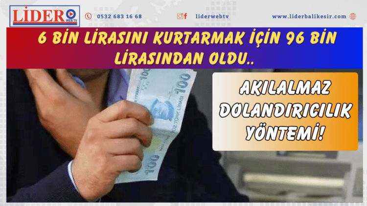 Akılalmaz dolandırıcılık yöntemi! 6 bin lirasını kurtarmak için 96 bin lirasından oldu..
