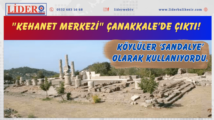 “Kehanet merkezi” Çanakkale’de çıktı! Köylüler ‘sandalye’ olarak kullanıyordu.