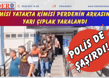 Polis de şaşırdı! Kimisi yatakta kimisi perdenin arkasında yarı çıplak yakalandı