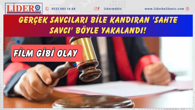 Film gibi olay: Gerçek savcıları bile kandıran ‘sahte savcı’ böyle yakalandı!
