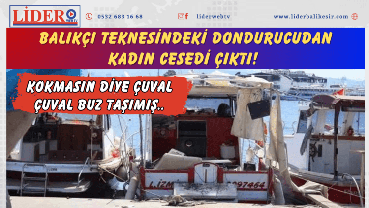 Balıkçı teknesindeki dondurucudan kadın cesedi çıktı! Kokmasın diye çuval çuval buz taşımış..