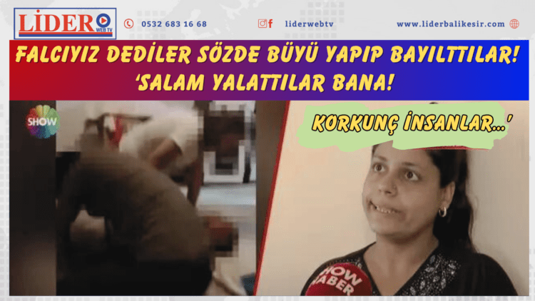 Falcıyız dediler sözde büyü yapıp bayılttılar! ‘Salam yalattılar bana! Korkunç insanlar…’
