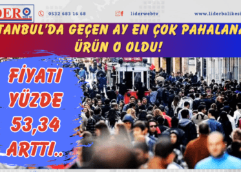 İstanbul’da geçen ay en çok pahalanan ürün o oldu! Fiyatı yüzde 53,34 arttı..