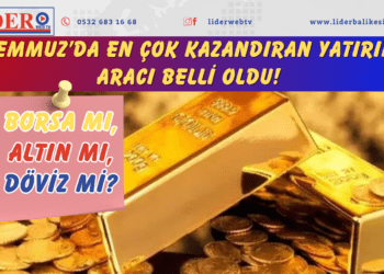 Temmuz’da en çok kazandıran yatırım aracı belli oldu! Borsa mı, altın mı, döviz mi?