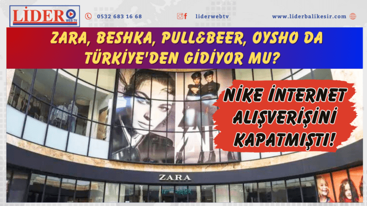 Nike internet alışverişini kapatmıştı! Zara, Beshka, Pull&Beer, Oysho da Türkiye’den gidiyor mu?