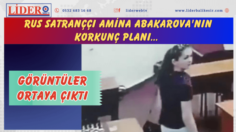 Rus satranççı Amina Abakarova’nın korkunç planı… Görüntüler ortaya çıktı