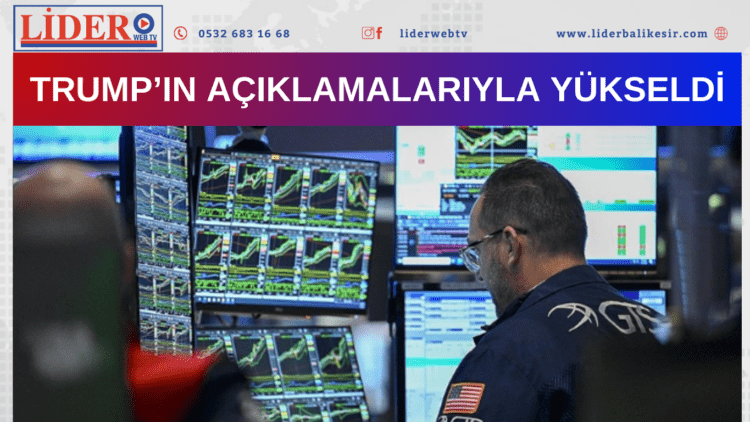 TRUMP’IN AÇIKLAMALARIYLA YÜKSELDİ