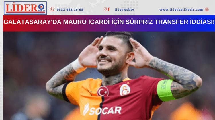 Galatasaray’da Mauro Icardi için sürpriz transfer iddiası!