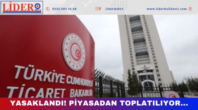 Yasaklandı! Piyasadan toplatılıyor…