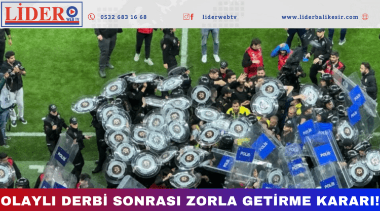 Olaylı derbi sonrası zorla getirme kararı!