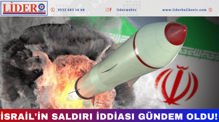 İsrail’in saldırı iddiası gündem oldu!
