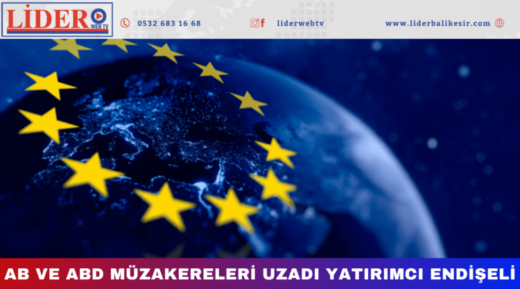 AB ile ABD arasındaki görüşmeler uzayınca yatırımcı endişeli! 