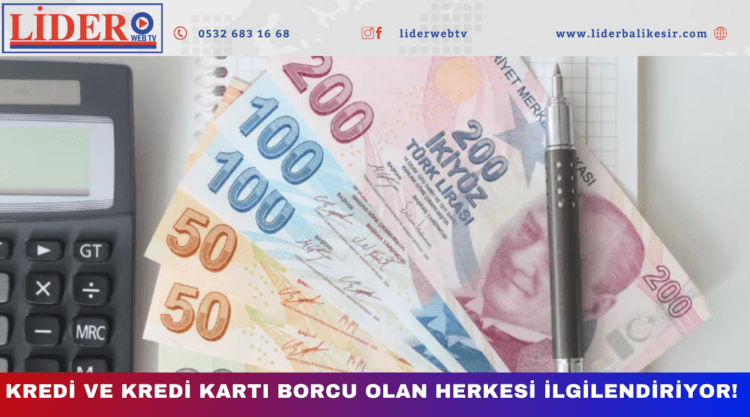 Kredi ve kredi kartı borcu olan herkesi ilgilendiriyor!