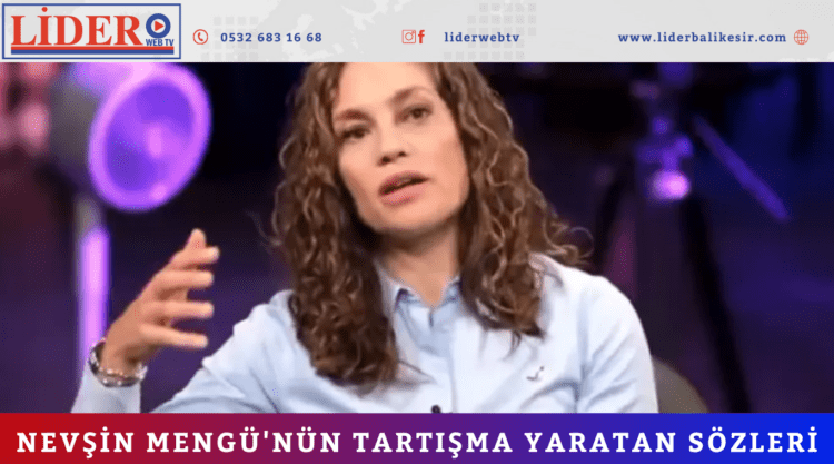Nevşin Mengü’nün tartışma yaratan sözleri