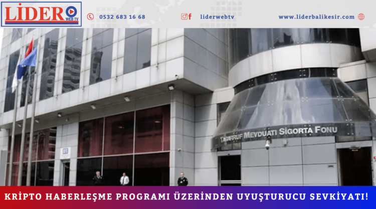Kripto haberleşme programı üzerinden uyuşturucu sevkiyatı!