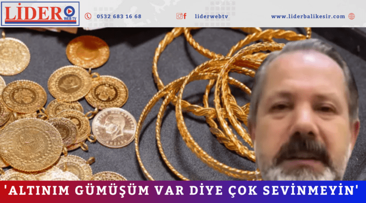 ‘Altınım gümüşüm var diye çok sevinmeyin’