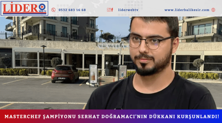 MasterChef şampiyonu Serhat Doğramacı’nın dükkanı kurşunlandı!