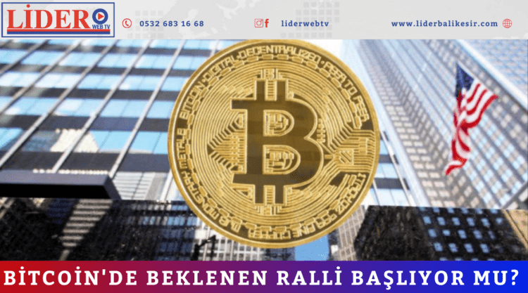 Bitcoin’de Beklenen Ralli Başlıyor mu?