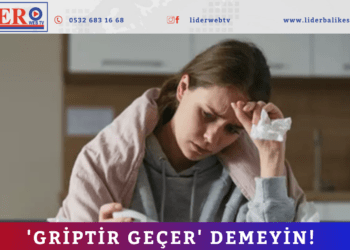 ‘Griptir geçer’ demeyin!