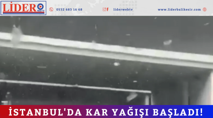 İstanbul’da kar yağışı başladı! 