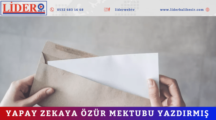 YAPAY ZEKAYA ÖZÜR MEKTUBU YAZDIRMIŞ