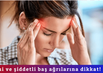 Ani ve şiddetli baş ağrılarına dikkat!