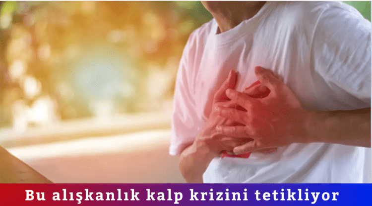 Bu alışkanlık kalp krizini tetikliyor