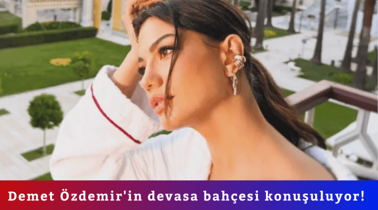 Demet Özdemir’in devasa bahçesi 