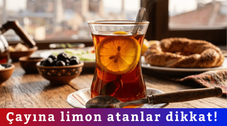 Çayına limon atanlar dikkat!
