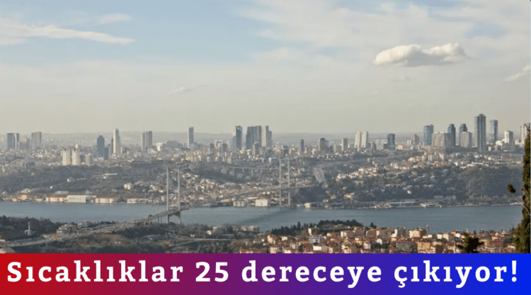 Sıcaklıklar 25 dereceye çıkıyor!