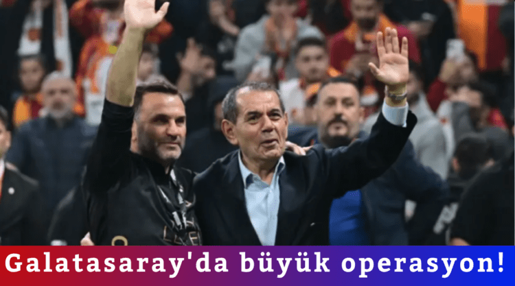 Galatasaray’da büyük operasyon!