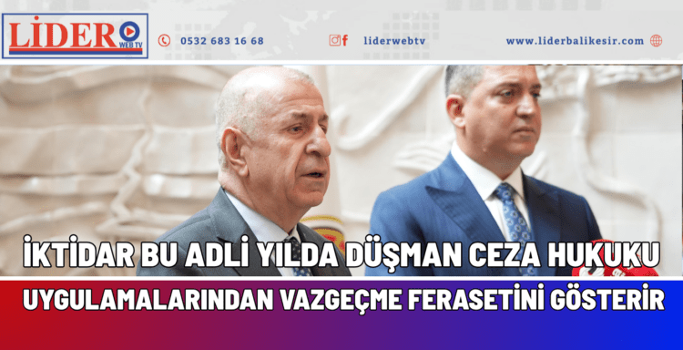“UMARIZ İKTİDAR BU ADLİ YILDA DÜŞMAN CEZA HUKUKU UYGULAMALARINDAN VAZGEÇME FERASETİNİ GÖSTERİR”
