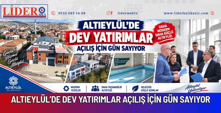 ALTIEYLÜL’DE DEV YATIRIMLAR AÇILIŞ İÇİN GÜN SAYIYOR