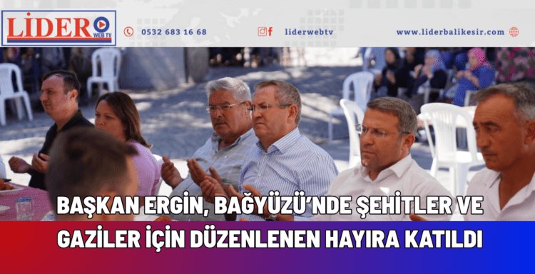 BAŞKAN ERGİN, BAĞYÜZÜ’NDE ŞEHİTLER VE GAZİLER İÇİN DÜZENLENEN HAYIRA KATILDI