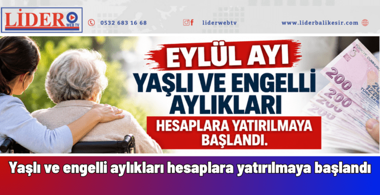 Yaşlı ve engelli aylıkları hesaplara yatırılmaya başlandı