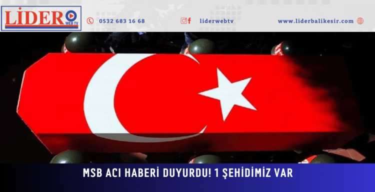 MSB acı haberi duyurdu! 1 şehidimiz var