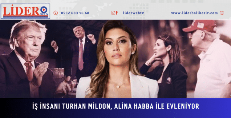 Trump’a Türk damat! İş insanı Turhan Mildon, Alina Habba ile evleniyor