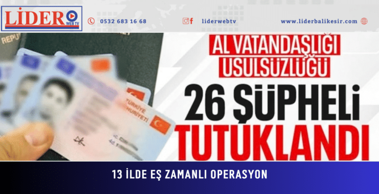 13 ilde sahte belgelerle vatandaşlık operasyonu: 26 şüpheli tutuklandı