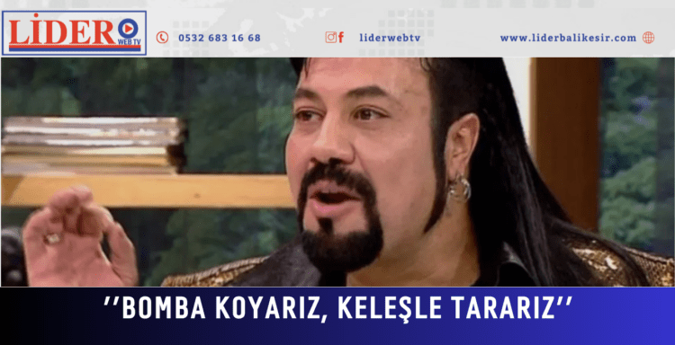 ”Bomba koyarız, keleşle tararız”
