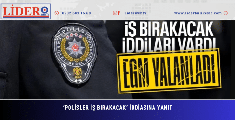‘POLİSLER İŞ BIRAKACAK’ İDDİASINA YANIT