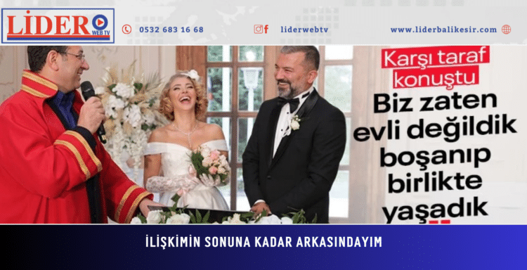 İlişkimin sonuna kadar arkasındayım