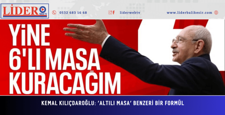 Kemal Kılıçdaroğlu: ‘Altılı Masa’ benzeri bir formül ile kazanacağız