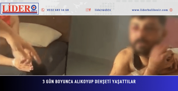 3 gün boyunca alıkoyup dehşeti yaşattılar