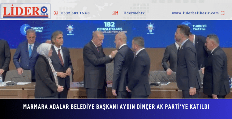 Marmara Adalar Belediye Başkanı Aydın Dinçer AK Parti’ye katıldı