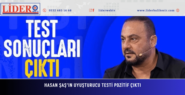 Hasan Şaş’ın uyuşturucu testi pozitif çıktı