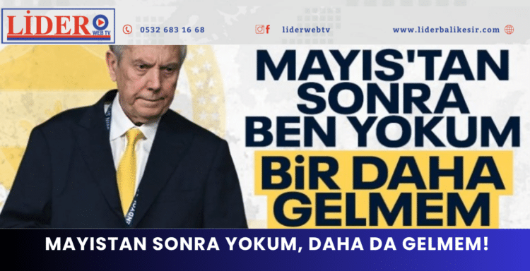 Aziz Yıldırım: Mayıstan sonra yokum, daha da gelmem!