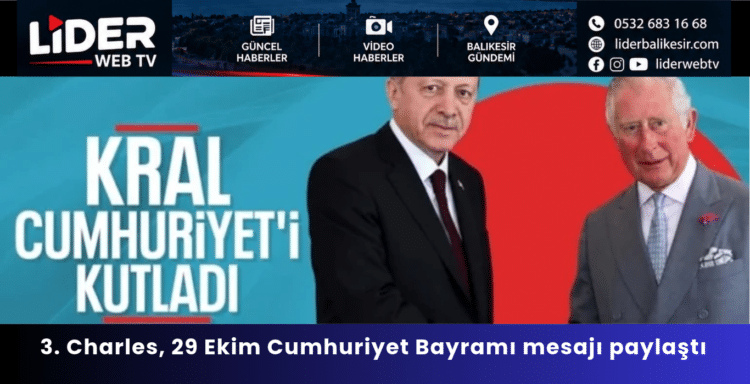 İngiltere Kralı 3. Charles, 29 Ekim Cumhuriyet Bayramı mesajı paylaştı