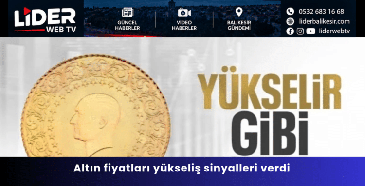 Altın fiyatları yükseliş sinyalleri verdi